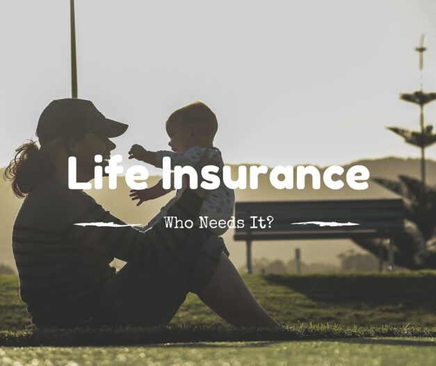 Life Insurance...Who Needs It?
