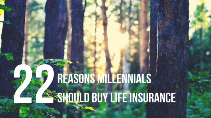 22 Reasons Millennials Should Buy Life Insurance